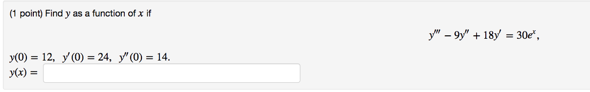 (1 point) Find y as a function of x if y(0) = 12, y (0) = 24, y (0) = 14. y(x) = y − 9y + 18y = 30e*,