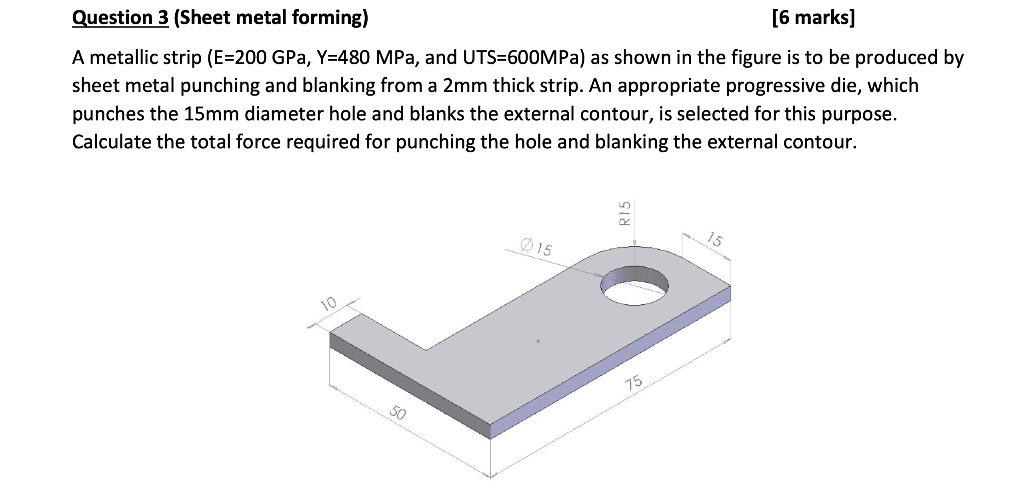 Solved Question 3 (Sheet metal forming) [6 marks] A metallic | Chegg.com