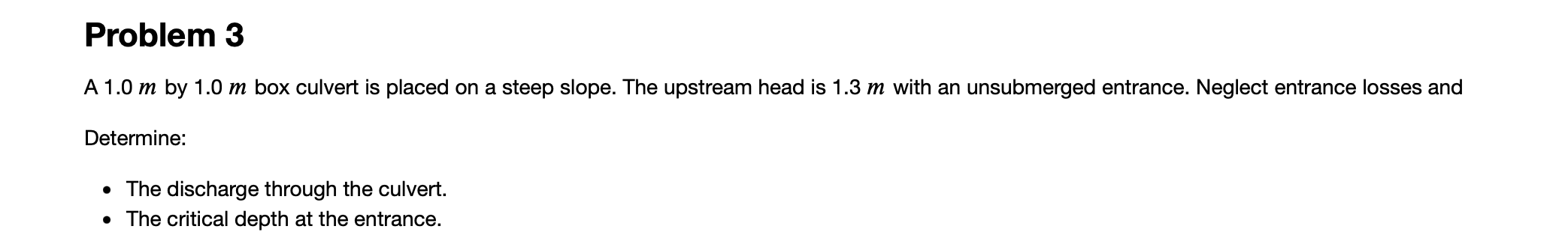 A \( 1.0 m \) by \( 1.0 m \) box culvert is placed on a steep slope. The upstream head is \( 1.3 m \) with an unsubmerged ent