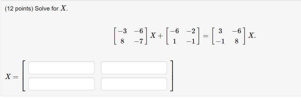 Solved (12 points) Solve for X. 3 -6 -6 -2 3 -6 X + ] X. 8 | Chegg.com