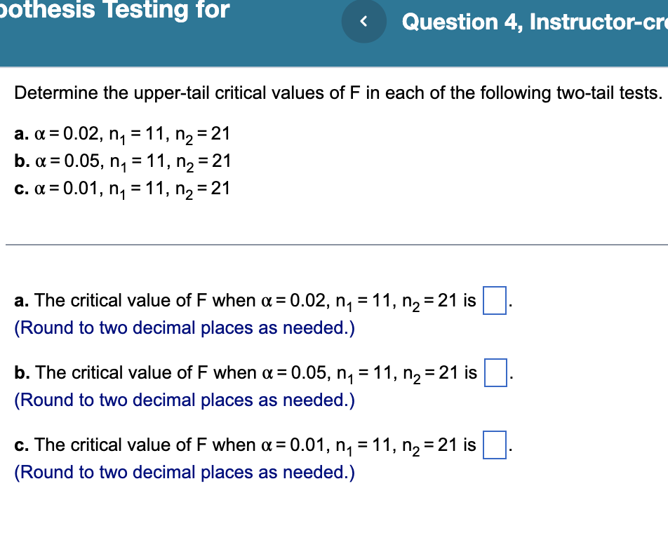 Determine the upper-tail critical values of \( \mathrm{F} \) in each of the following two-tail tests.
a. \( \alpha=0.02, n_{1