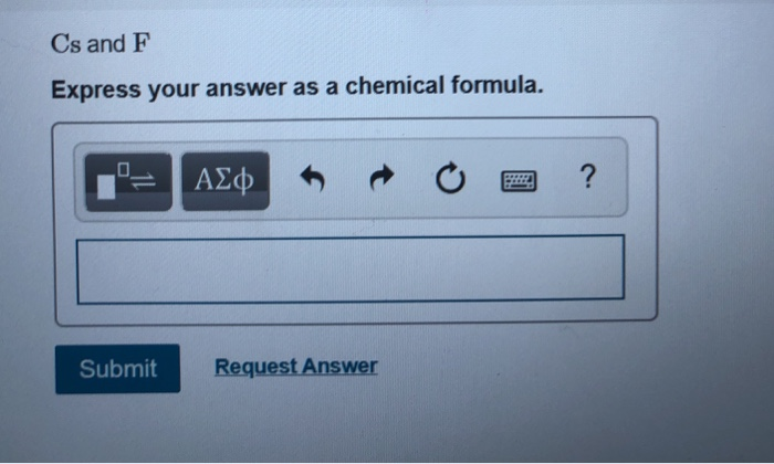 Solved Cs and F Express your answer as a chemical formula. | Chegg.com