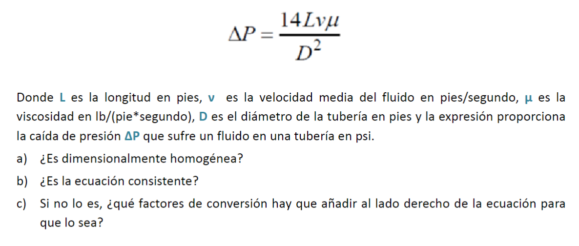 \[ \Delta P=\frac{14 L v \mu}{D^{2}} \] Donde \( L \) es la longitud en pies, \( v \) es la velocidad media del fluido en pie