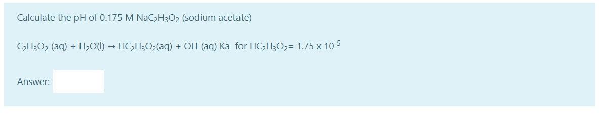Solved Calculate the pH of 0.175 M NaC2H3O2 (sodium acetate) | Chegg.com