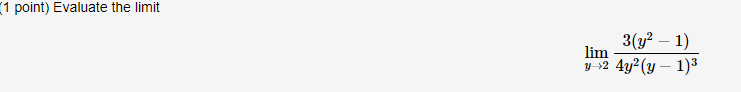 (1 point) Evaluate the limit \[ \lim _{y \rightarrow 2} \frac{3\left(y^{2}-1\right)}{4 y^{2}(y-1)^{3}} \]