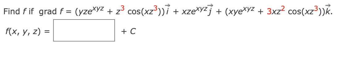 Find \( f \) if \( \operatorname{grad} f=\left(y z e^{x y z}+z^{3} \cos \left(x z^{3}\right)\right) \vec{i}+x z e^{x y z} \ve