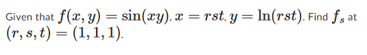 Given that \( f(x, y)=\sin (x y), x=r s t, y=\ln (r s t) \). Find \( f_{s} \) at \( (r, s, t)=(1,1,1) \)