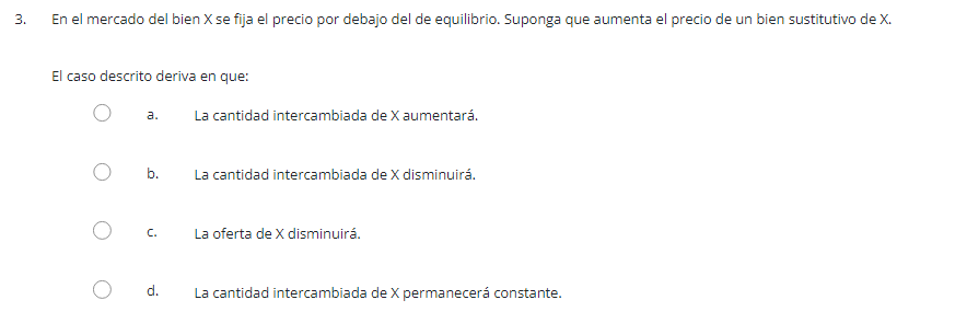 En el mercado del bien \( X \) se fija el precio por debajo del de equilibrio. Suponga que aumenta el precio de un bien susti