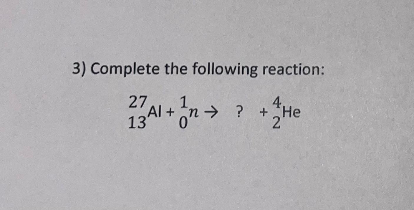solved-3-complete-the-following-reaction-1327al-01n