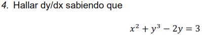 4. Hallar \( \mathrm{dy} / \mathrm{dx} \) sabiendo que \[ x^{2}+y^{3}-2 y=3 \]