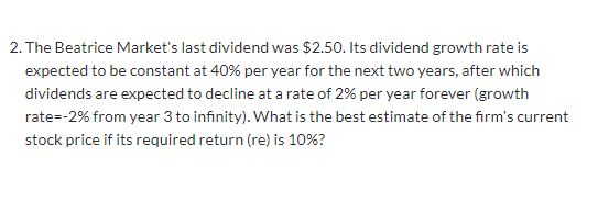 Solved 2. The Beatrice Market s last dividend was 2.50. Its