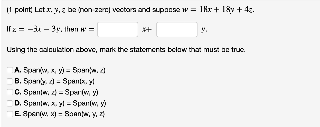 (1 point) Let \( x, y, z \) be (non-zero) vectors and suppose \( w=18 x+18 y+4 z \). If \( z=-3 x-3 y \), then \( w= \) \( x+