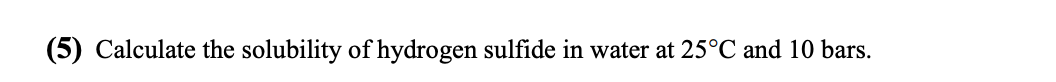 Solved (5) Calculate the solubility of hydrogen sulfide in | Chegg.com