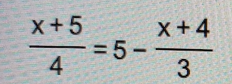 Solved X+5 4 = 5- x +4 3 | Chegg.com