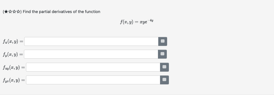 \( f(x, y)=x y e^{-4 y} \) \( \begin{array}{l}f_{x}(x, y)=[ \\ f_{y}(x, y)=[ \\ f_{x y}(x, y)=[ \\ f_{y x}(x, y)=[\end{array}