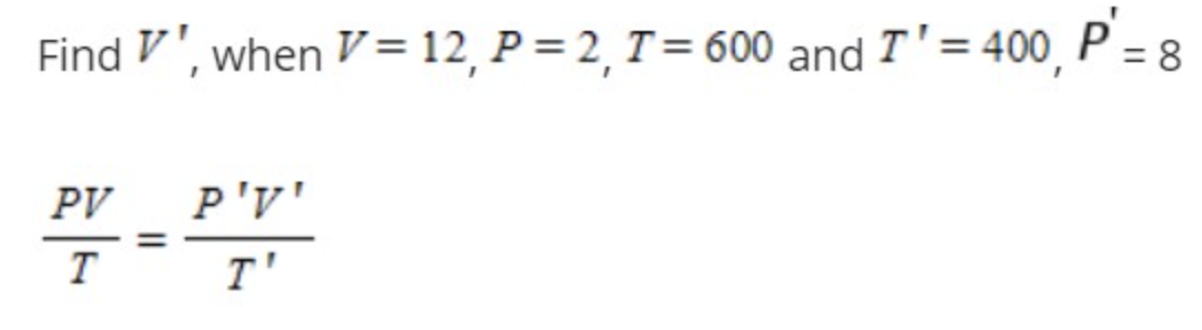 Solved Find V′, When V=12,P=2,T=600 And T′=400,P′=8 | Chegg.com