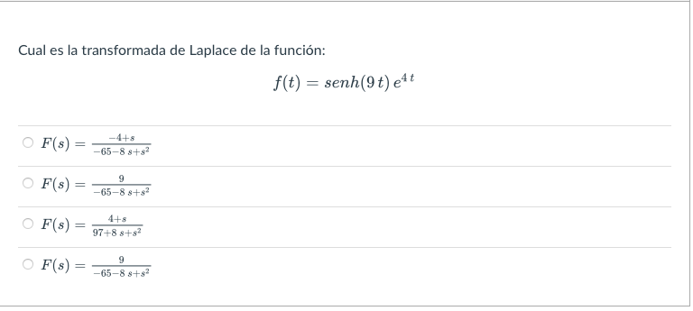 Cual es la transformada de Laplace de la función: \[ f(t)=\operatorname{senh}(9 t) e^{4 t} \] \[ F(s)=\frac{-4+s}{-65-8 s+s^{