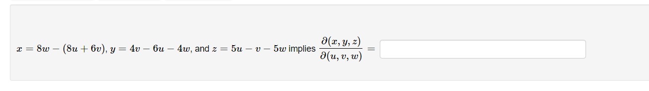 \( x=8 w-(8 u+6 v), y=4 v-6 u-4 w \), and \( z=5 u-v-5 w \) implies \( \frac{\partial(x, y, z)}{\partial(u, v, w)}= \)