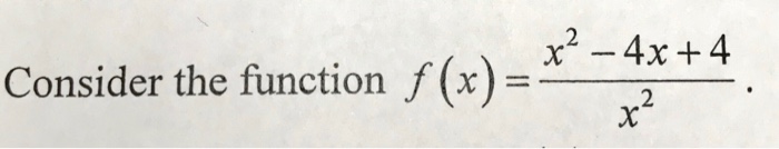 Solved Consider the function f(x)= x^2-4x+4/x^2 | Chegg.com