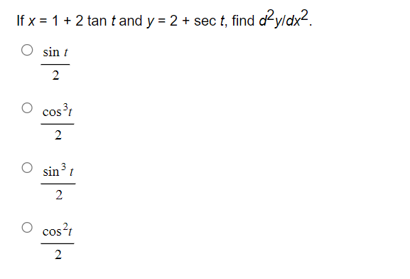 If \( x=1+2 \tan t \) and \( y=2+\sec t \), find \( d^{2} y / d x^{2} \) \[ \begin{array}{l} \frac{\sin t}{2} \\ \frac{\cos ^