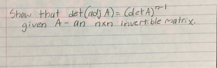 Solved Show that det(adj A) = (det A)^n - 1 given A - an n | Chegg.com