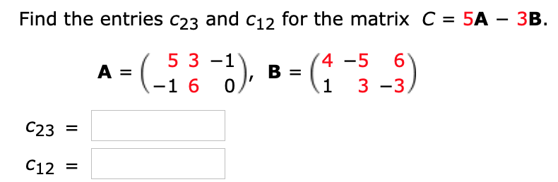Solved Find the entries C23 and C12 for the matrix C = 5A – | Chegg.com