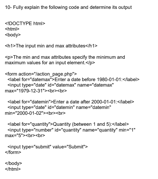 10- Fully explain the following code and determine its output
<!DOCTYPE html>
<html>
<body>
<h1>The input min and max attribu