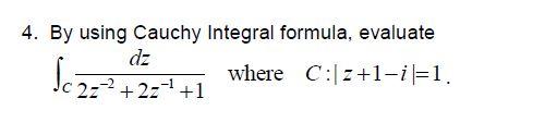 Solved 4. By using Cauchy Integral formula, evaluate dz | Chegg.com