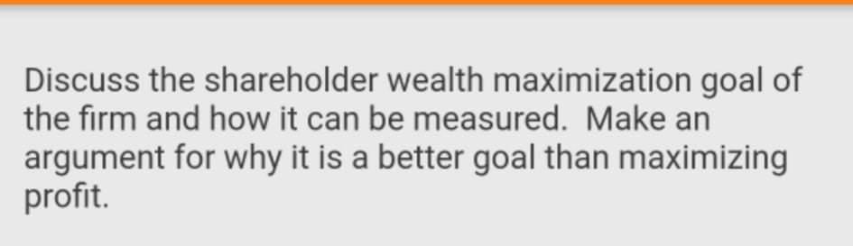 Solved Discuss the shareholder wealth maximization goal of | Chegg.com