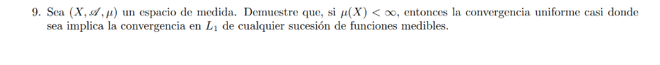 9. Sea \( (X, \mathscr{A}, \mu) \) un espacio de medida. Demuestre que, si \( \mu(X)<\infty \), entonces la convergencia unif