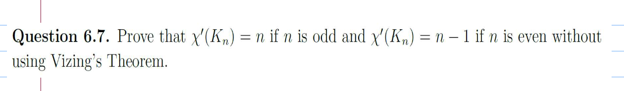 Solved Question 6.7. Prove that X'(Kn) = n if n is odd and | Chegg.com