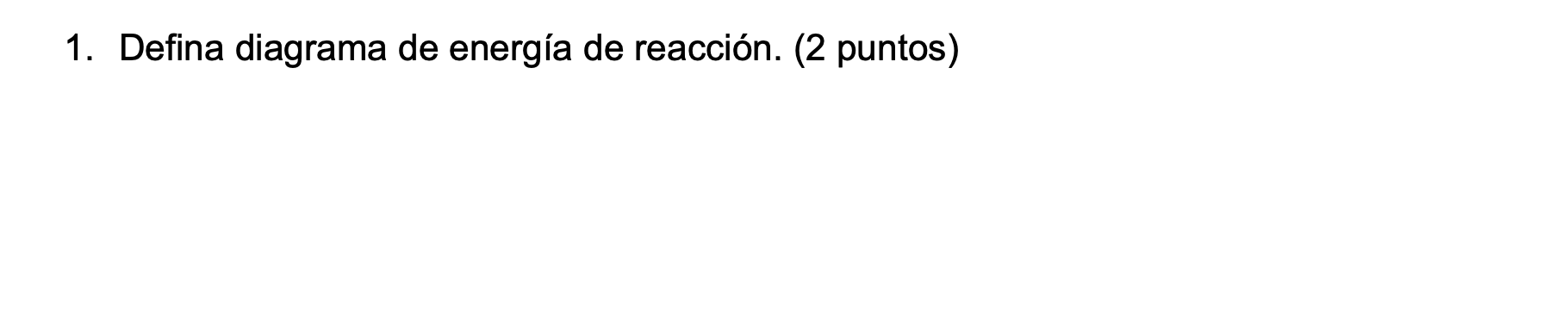 1. Defina diagrama de energía de reacción. (2 puntos)