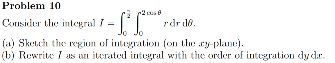 Integral Rdr Solved Problem 10 p2 cos e Consider the integral I = | rdr | Chegg.com