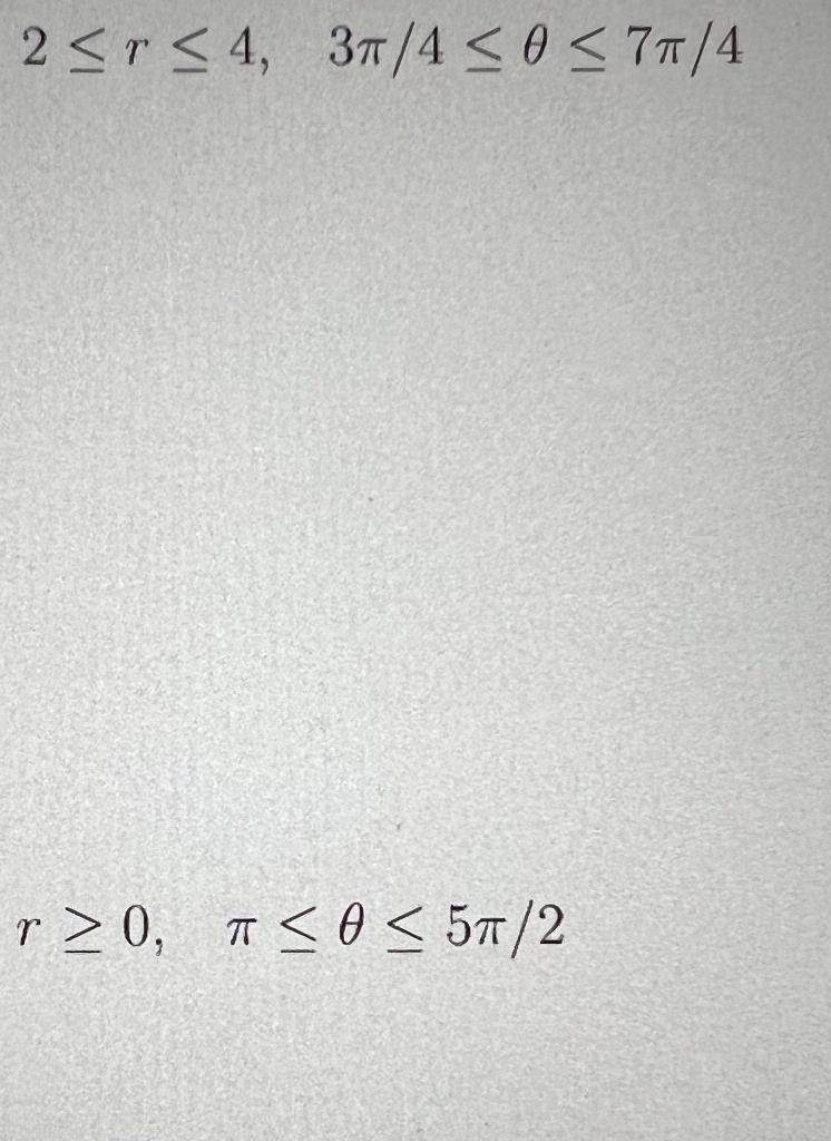 2≤r≤4,3π/4≤θ≤7π/4 r≥0,π≤θ≤5π/2 | Chegg.com