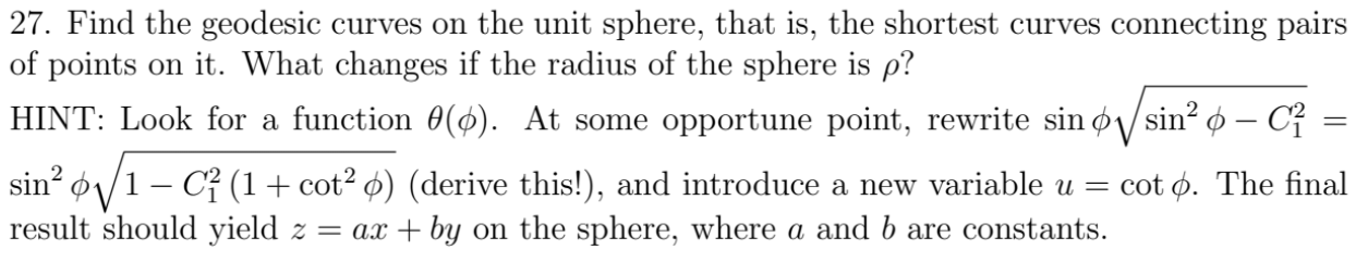 27. Find the geodesic curves on the unit sphere, that is, the shortest curves connecting pairs of points on it. What changes 