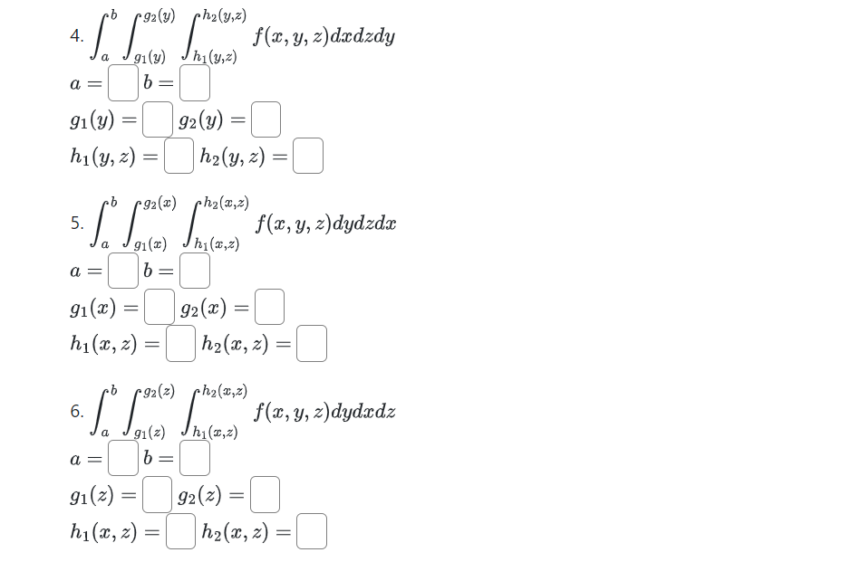 \( \begin{array}{l}\text { 4. } \int_{a}^{b} \int_{g_{1}(y)}^{g_{2}(y)} \underline{\int_{h_{1}(y, z)}^{h_{2}(y, z)} f(x, y, z