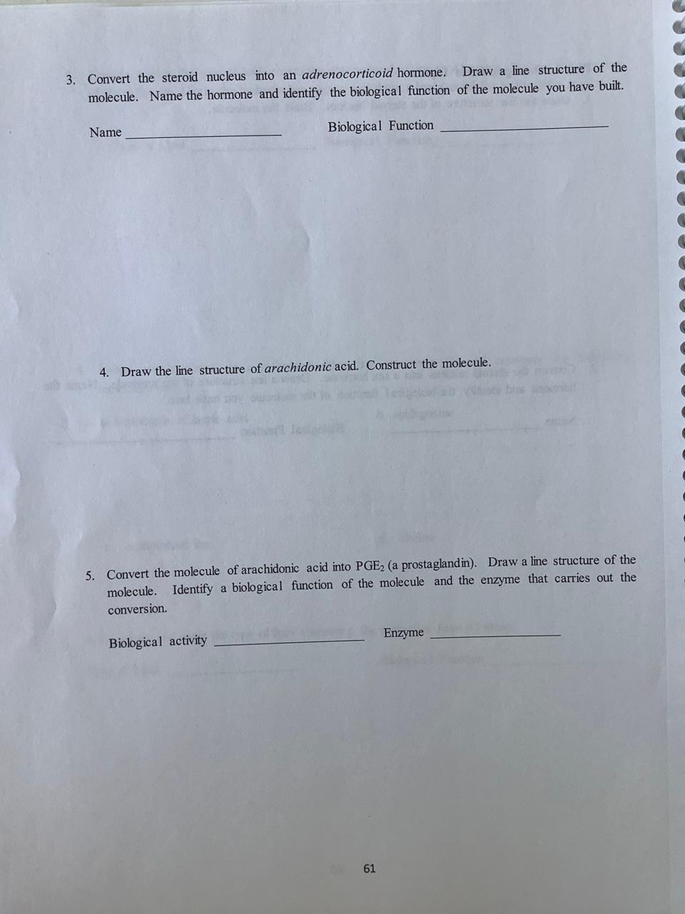 Draw a line structure of the
3. Convert the steroid nucleus into an adrenocorticoid hormone.
molecule. Name the hormone and i