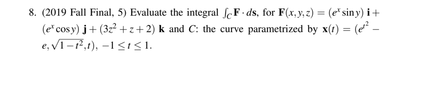 Solved (2019 ﻿Fall Final, 5) ﻿Evaluate the integral ∫C﻿F*ds, | Chegg.com
