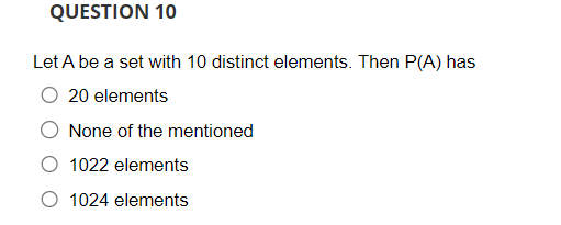 Let \( \mathrm{A} \) be a set with 10 distinct elements. Then \( \mathrm{P}(\mathrm{A}) \) has
20 elements
None of the mentio