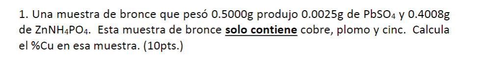 1. Una muestra de bronce que pesó \( 0.5000 \mathrm{~g} \) produjo \( 0.0025 \mathrm{~g} \) de \( \mathrm{PbSO}_{4} \) y \( 0