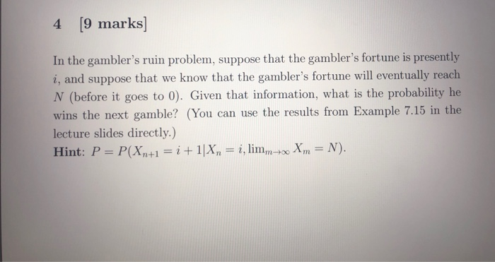 Solved 4 [9 marks] In the gambler's ruin problem, suppose | Chegg.com