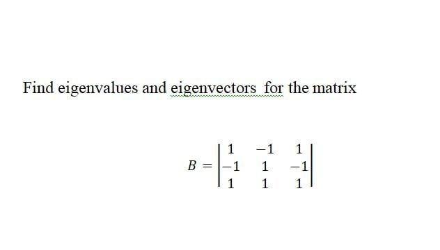 Solved Find Eigenvalues And Eigenvectors For The Matrix B= - | Chegg.com