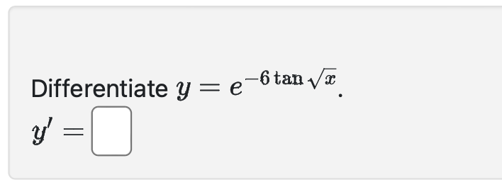 Differentiate \( y=e^{-6 \tan \sqrt{x}} \) \[ y^{\prime}= \]