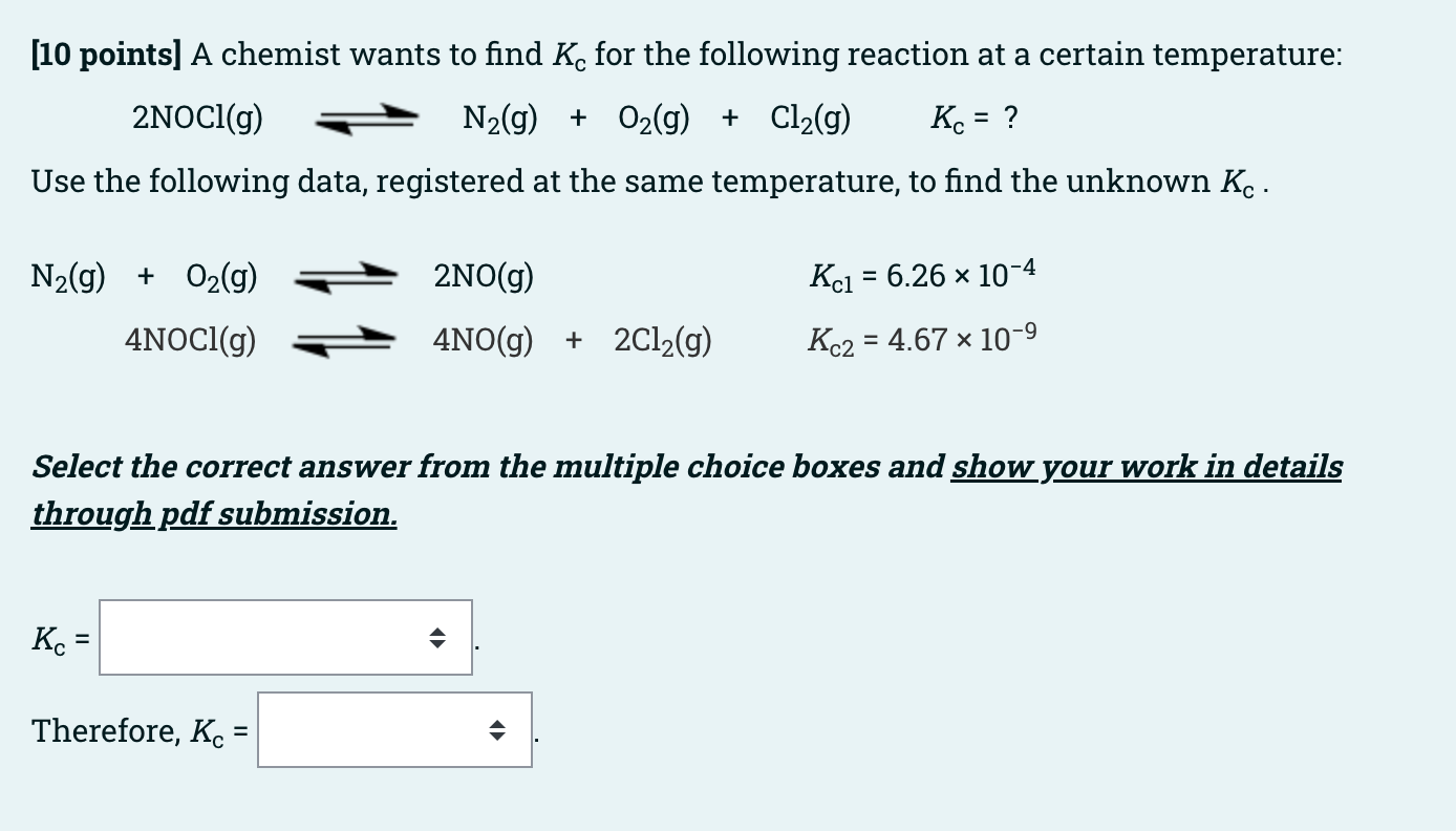 [10 points] A chemist wants to find Kc for the following reaction at a certain temperature:
2NOCI(g)
N?(g) + O?(g) + Cl?(g)
K
