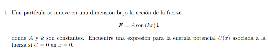 1. Una partícula se mueve en una dimensión bajo la acción de la fuerza \[ \overrightarrow{\boldsymbol{F}}=A \operatorname{sen