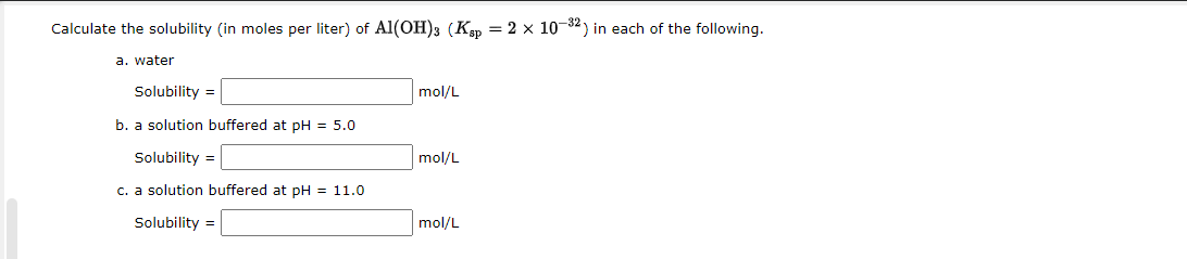 Calculate the solubility (in moles per liter) of \( \mathrm{Al}(\mathrm{OH})_{3}\left(K_{\mathrm{sp}}=2 \times 10^{-32}\right