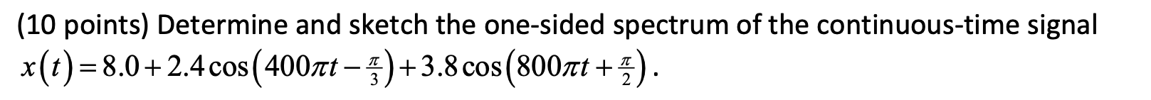 Solved x(t)=8.0+2.4cos(400πt−3π)+3.8cos(800πt+2π) | Chegg.com