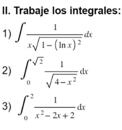 II. Trabaje los integrales: 1) \( \int \frac{1}{x \sqrt{1-(\ln x)^{2}}} d x \) 2) \( \int_{0}^{\sqrt{2}} \frac{1}{\sqrt{4-x^{