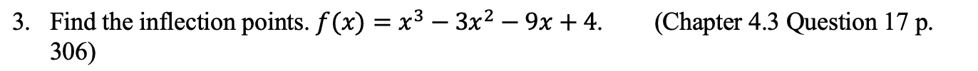 =
-
3. Find the inflection points. f(x) = x2 – 3x2 – 9x + 4.
306)
(Chapter 4.3 Question 17 p.
