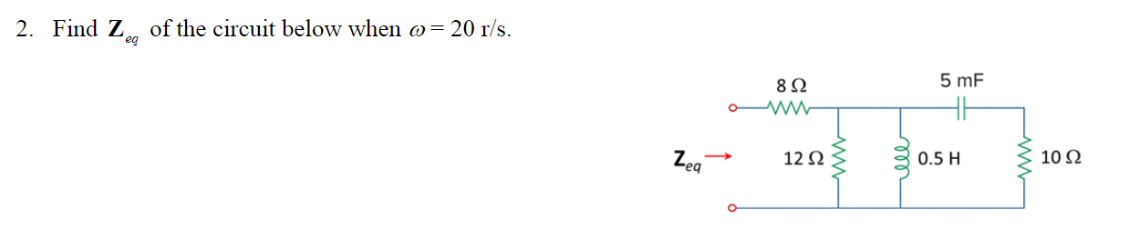Solved 2. Find Zeq of the circuit below when ω=20r/s. | Chegg.com